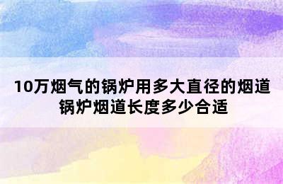 10万烟气的锅炉用多大直径的烟道 锅炉烟道长度多少合适